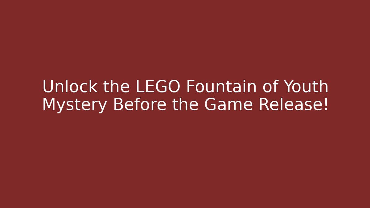 Unlock the LEGO Fountain of Youth Mystery Before the Game Release!