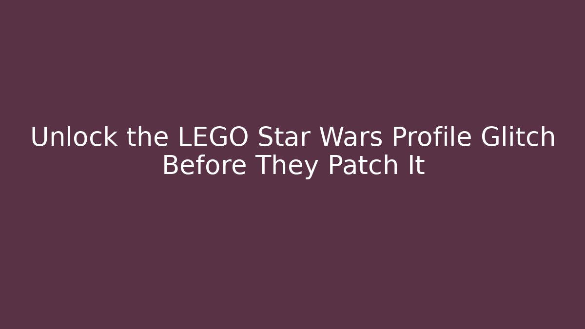 Unlock the LEGO Star Wars Profile Glitch Before They Patch It