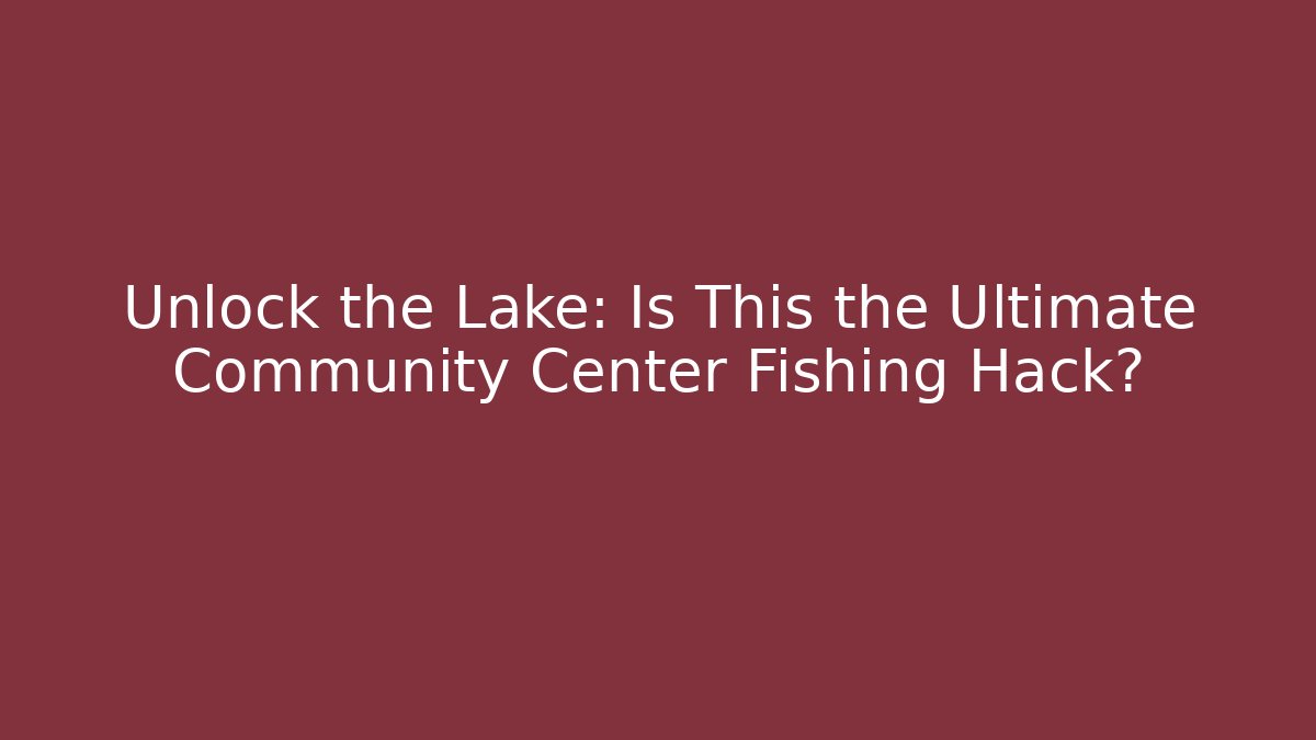 Unlock the Lake: Is This the Ultimate Community Center Fishing Hack?