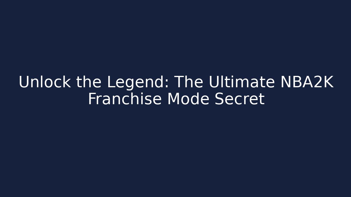 Unlock the Legend: The Ultimate NBA2K Franchise Mode Secret