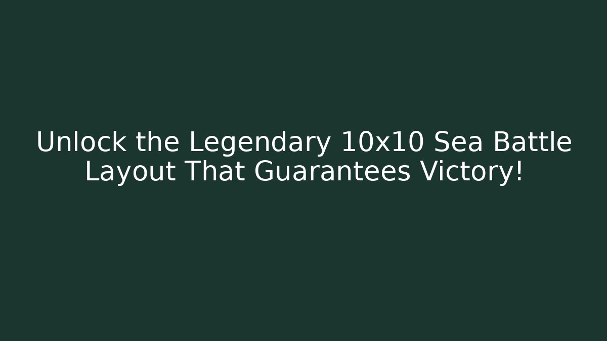 Unlock the Legendary 10x10 Sea Battle Layout That Guarantees Victory!