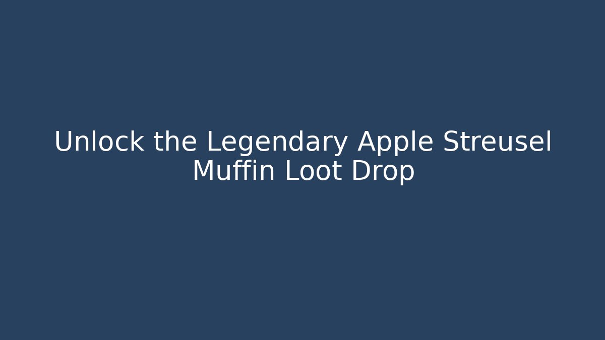 Unlock the Legendary Apple Streusel Muffin Loot Drop