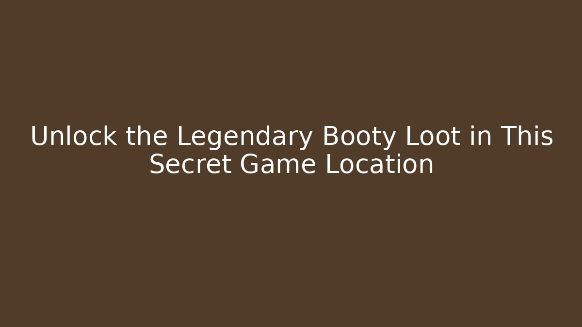 Unlock the Legendary Booty Loot in This Secret Game Location
