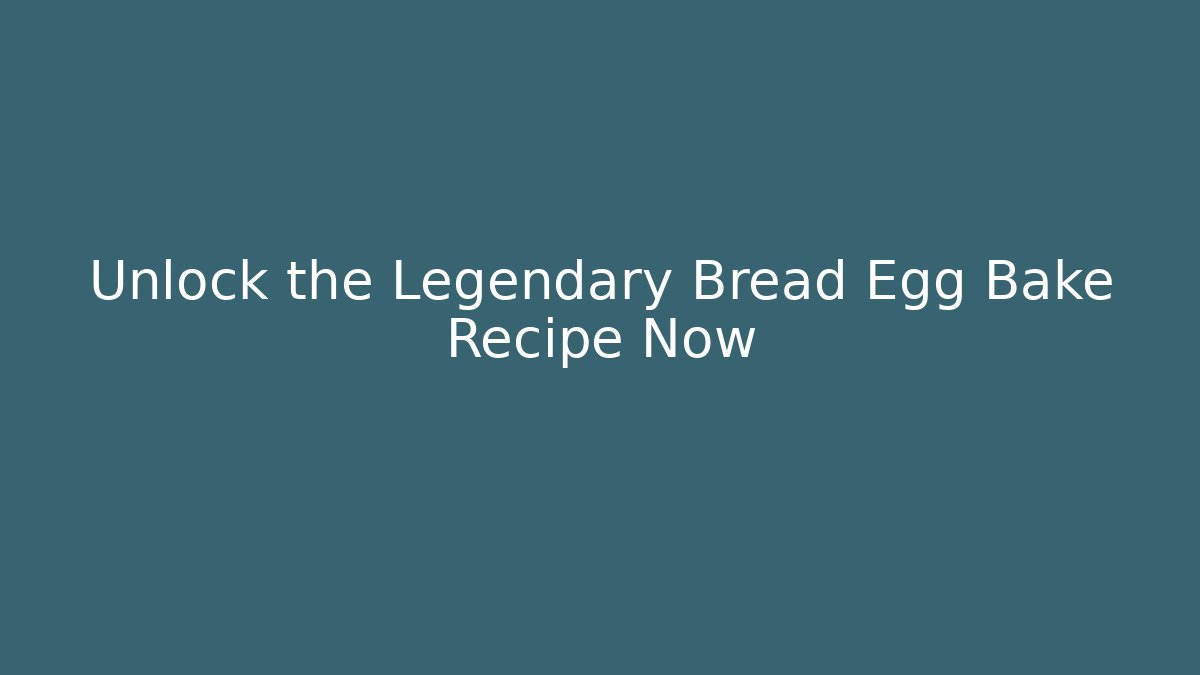 Unlock the Legendary Bread Egg Bake Recipe Now - Método de Aprovação