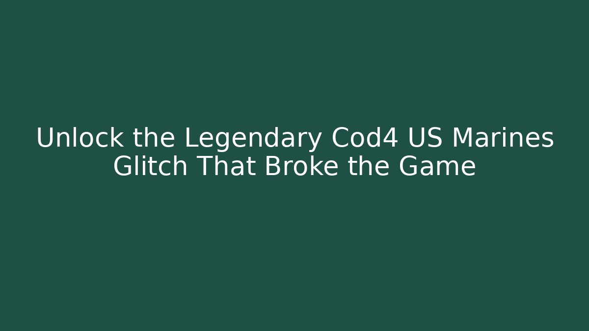 Unlock the Legendary Cod4 US Marines Glitch That Broke the Game
