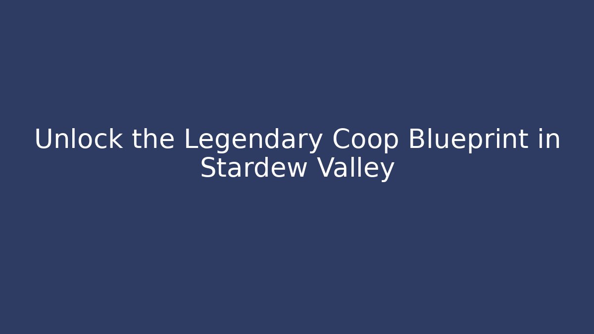 Unlock the Legendary Coop Blueprint in Stardew Valley