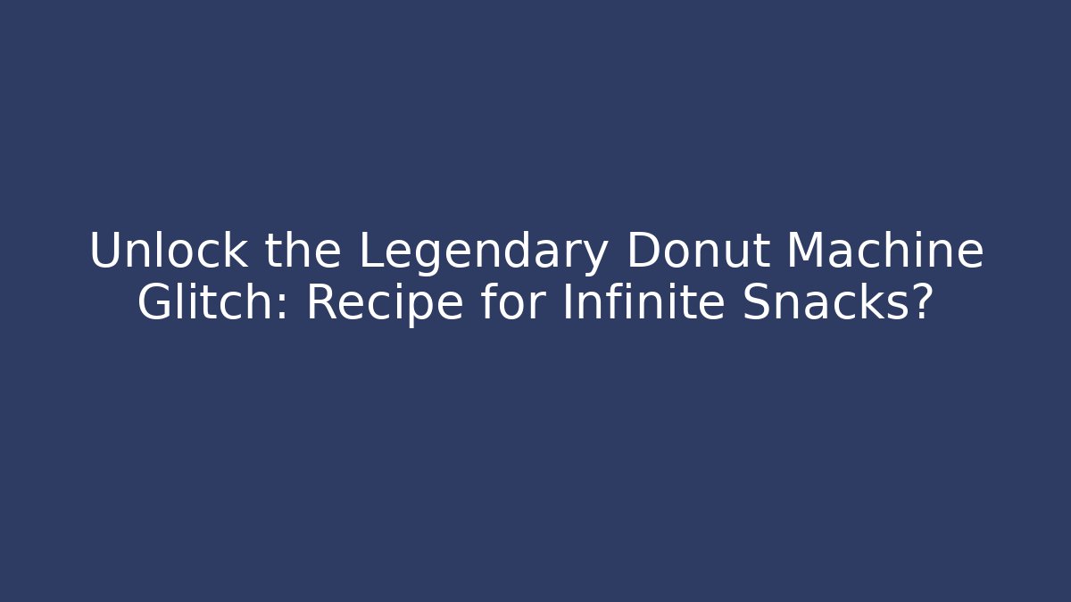 Unlock the Legendary Donut Machine Glitch: Recipe for Infinite Snacks?