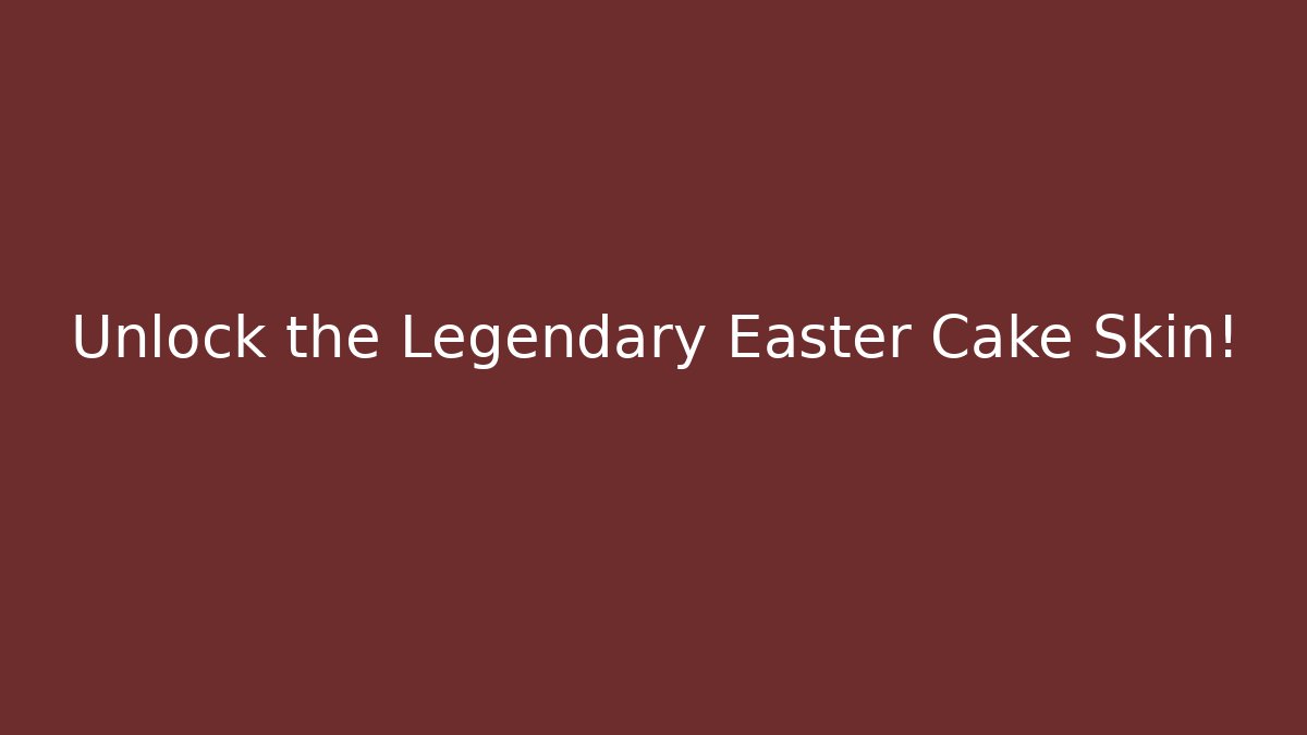 Unlock the Legendary Easter Cake Skin!