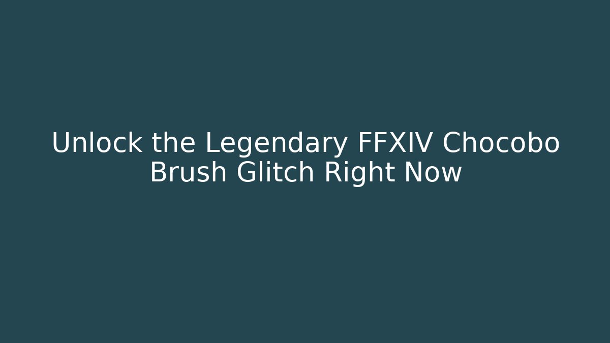 Unlock the Legendary FFXIV Chocobo Brush Glitch Right Now - Método de Aprovação