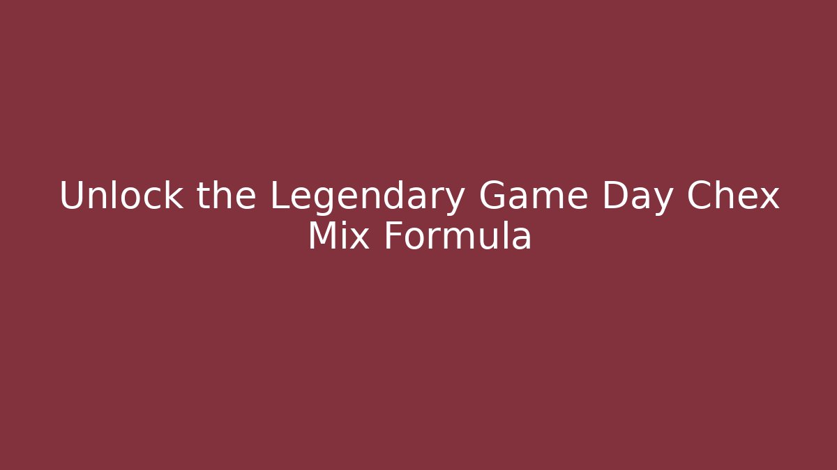 Unlock the Legendary Game Day Chex Mix Formula