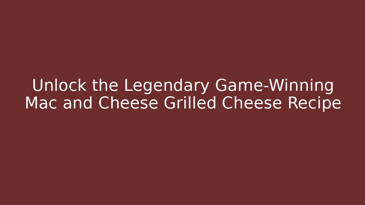 Unlock the Legendary Game-Winning Mac and Cheese Grilled Cheese Recipe