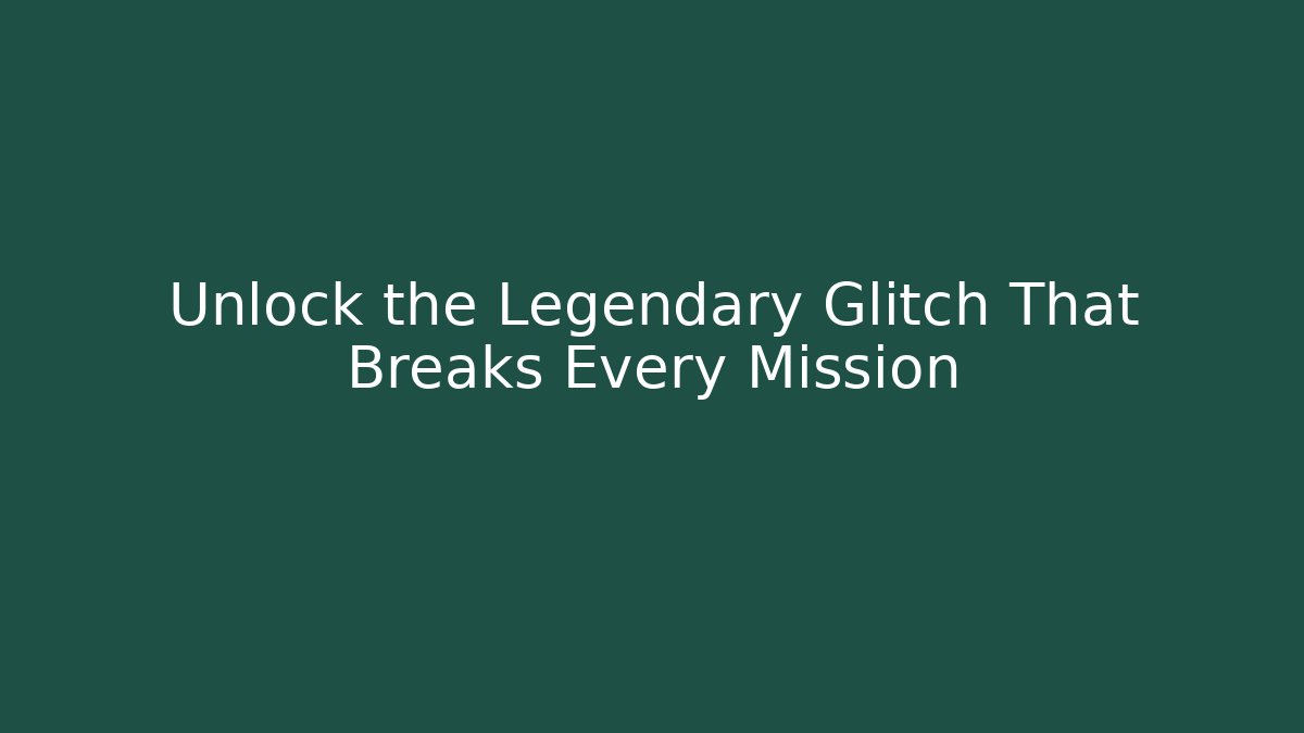 Unlock the Legendary Glitch That Breaks Every Mission