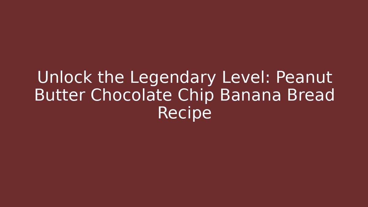 Unlock the Legendary Level: Peanut Butter Chocolate Chip Banana Bread Recipe