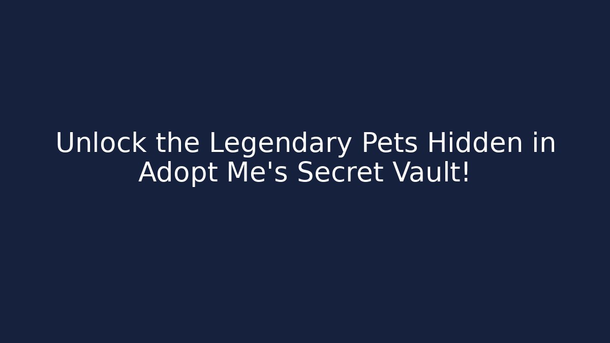 Unlock the Legendary Pets Hidden in Adopt Me’s Secret Vault!