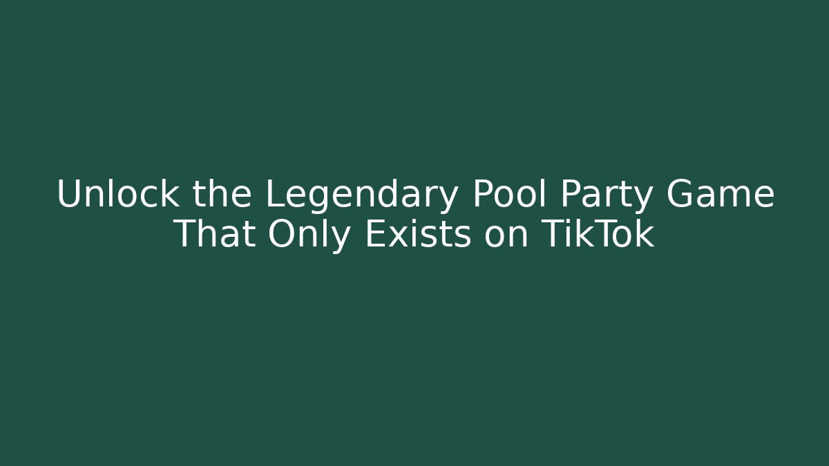 Unlock the Legendary Pool Party Game That Only Exists on TikTok