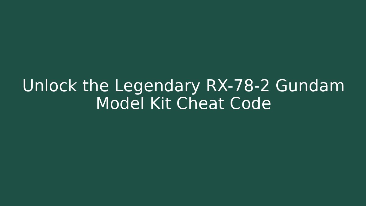 Unlock the Legendary RX-78-2 Gundam Model Kit Cheat Code