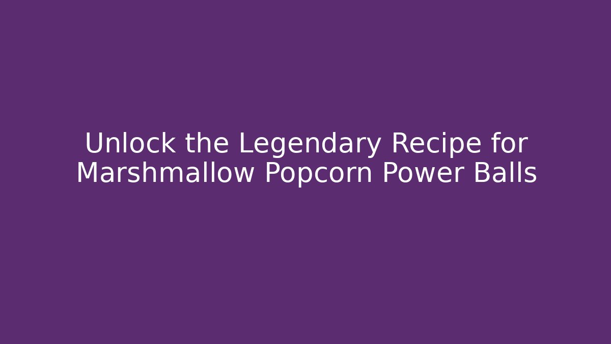 Unlock the Legendary Recipe for Marshmallow Popcorn Power Balls