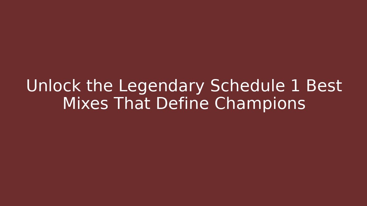 Unlock the Legendary Schedule 1 Best Mixes That Define Champions