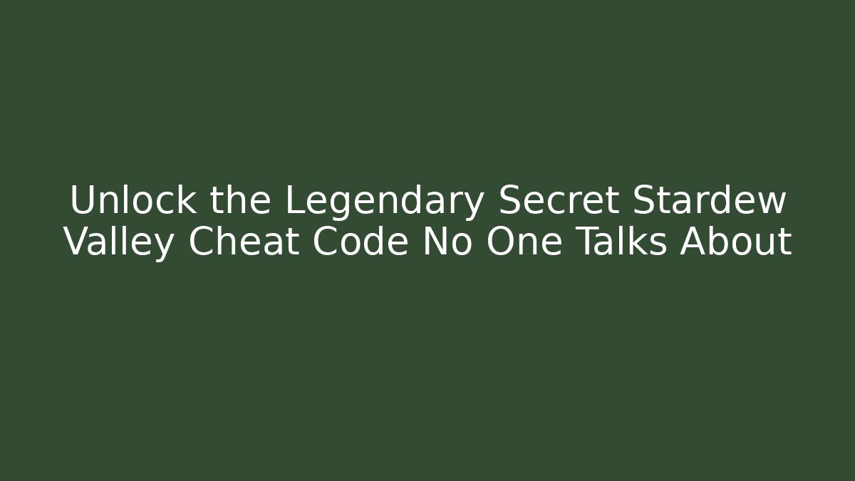 Unlock the Legendary Secret Stardew Valley Cheat Code No One Talks About