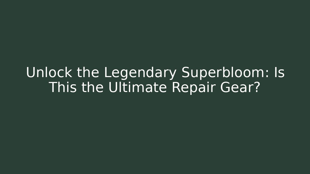 Unlock the Legendary Superbloom: Is This the Ultimate Repair Gear?