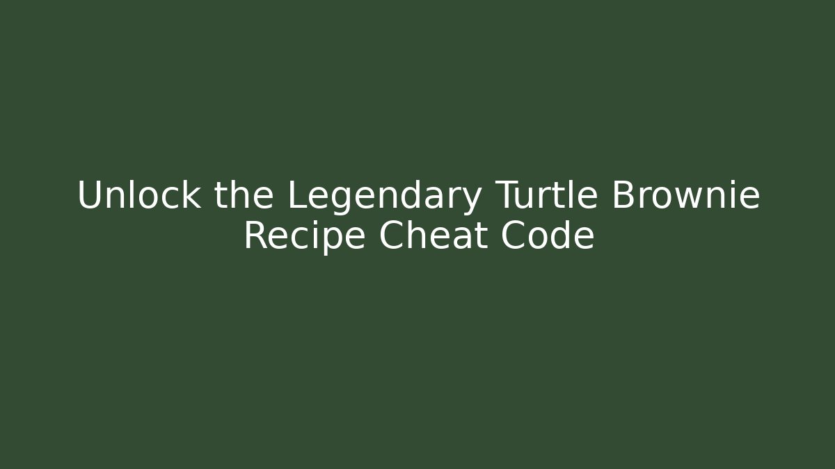 Unlock the Legendary Turtle Brownie Recipe Cheat Code