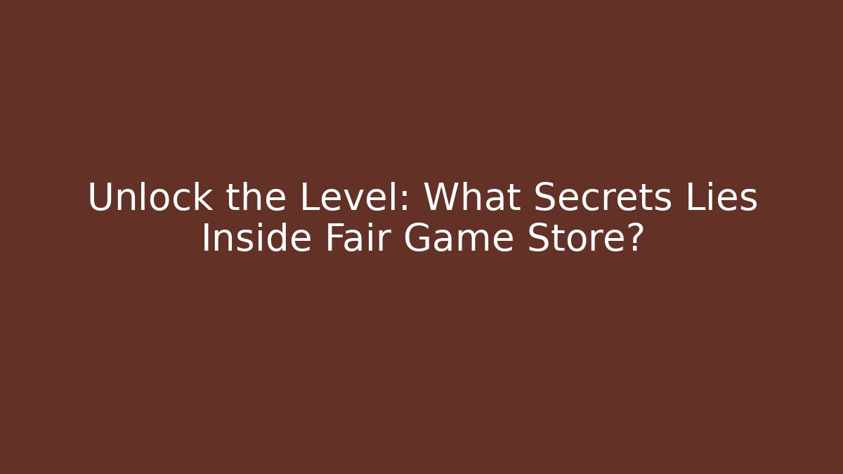 Unlock the Level: What Secrets Lies Inside Fair Game Store?