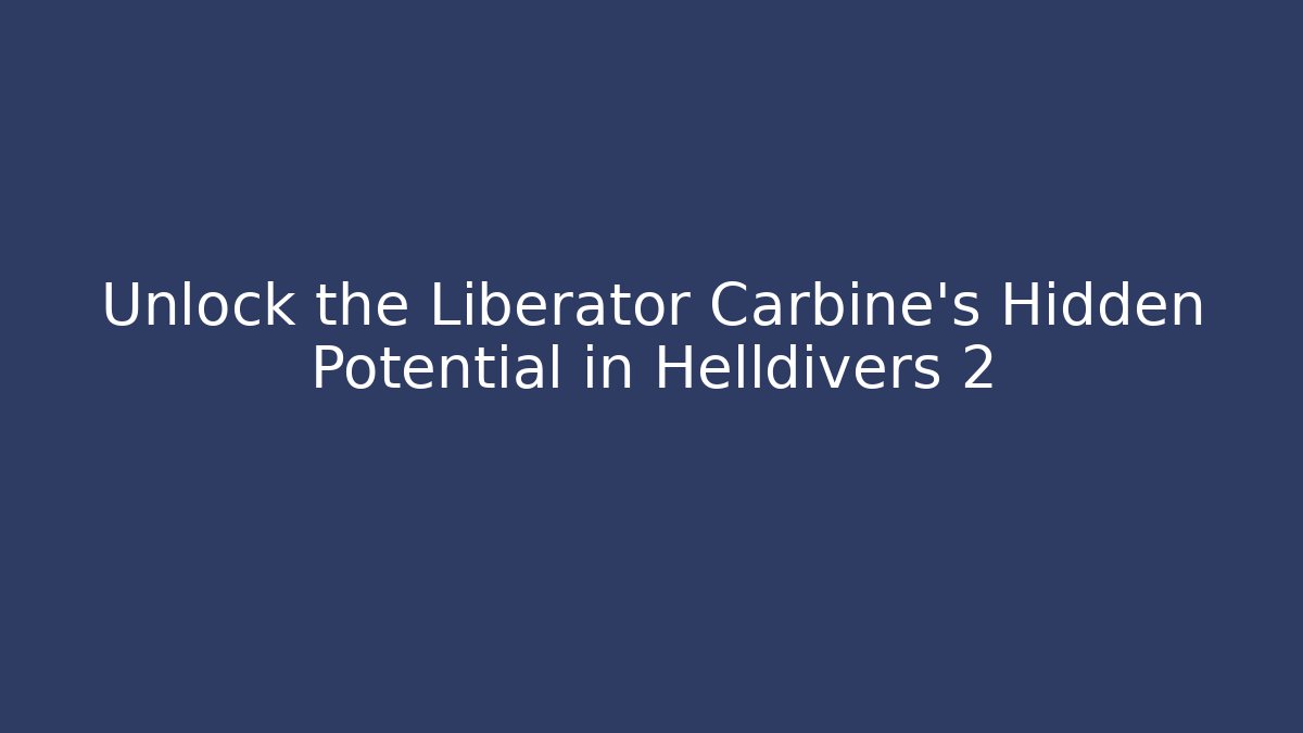 Unlock the Liberator Carbine's Hidden Potential in Helldivers 2
