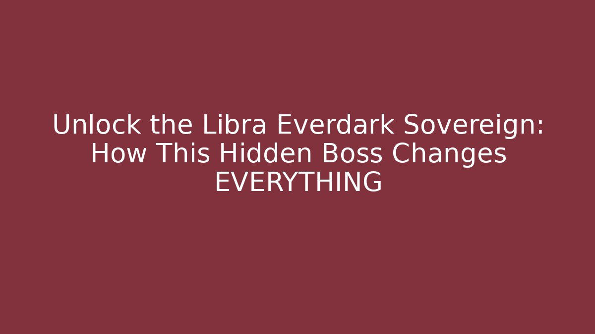 Unlock the Libra Everdark Sovereign: How This Hidden Boss Changes EVERYTHING