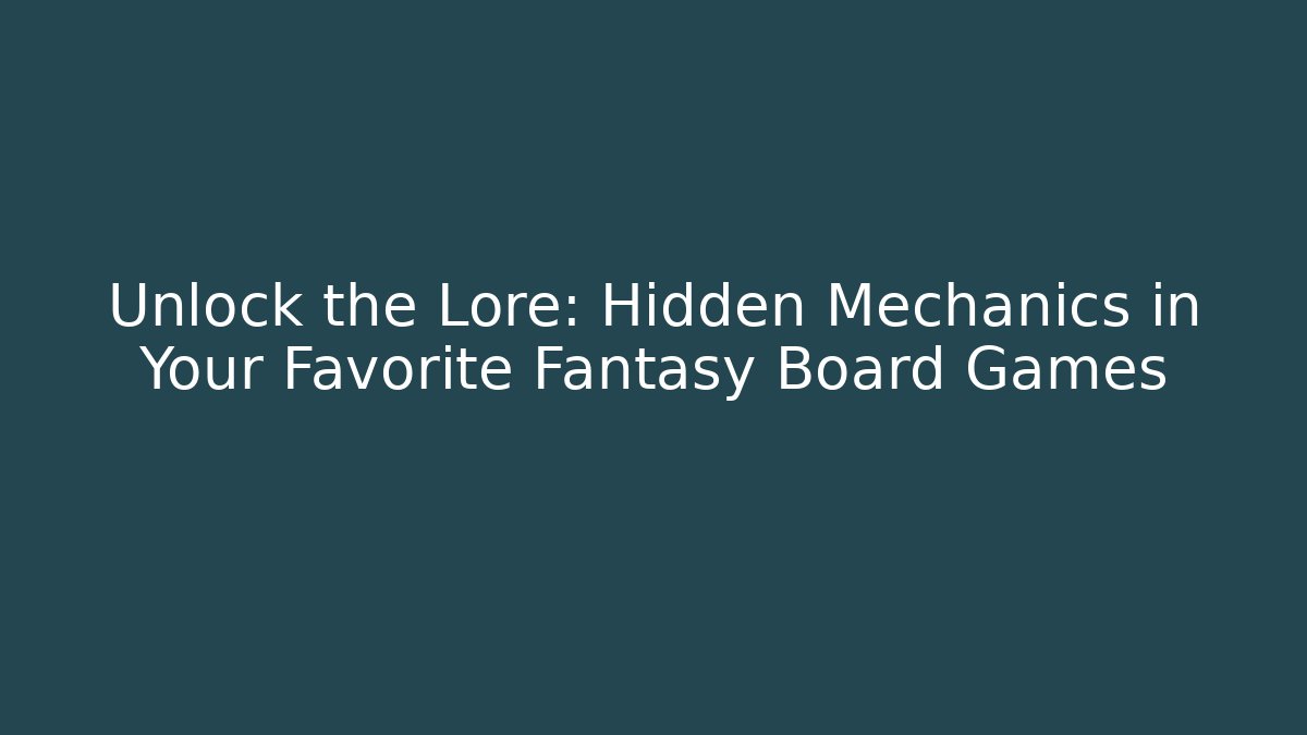 Unlock the Lore: Hidden Mechanics in Your Favorite Fantasy Board Games