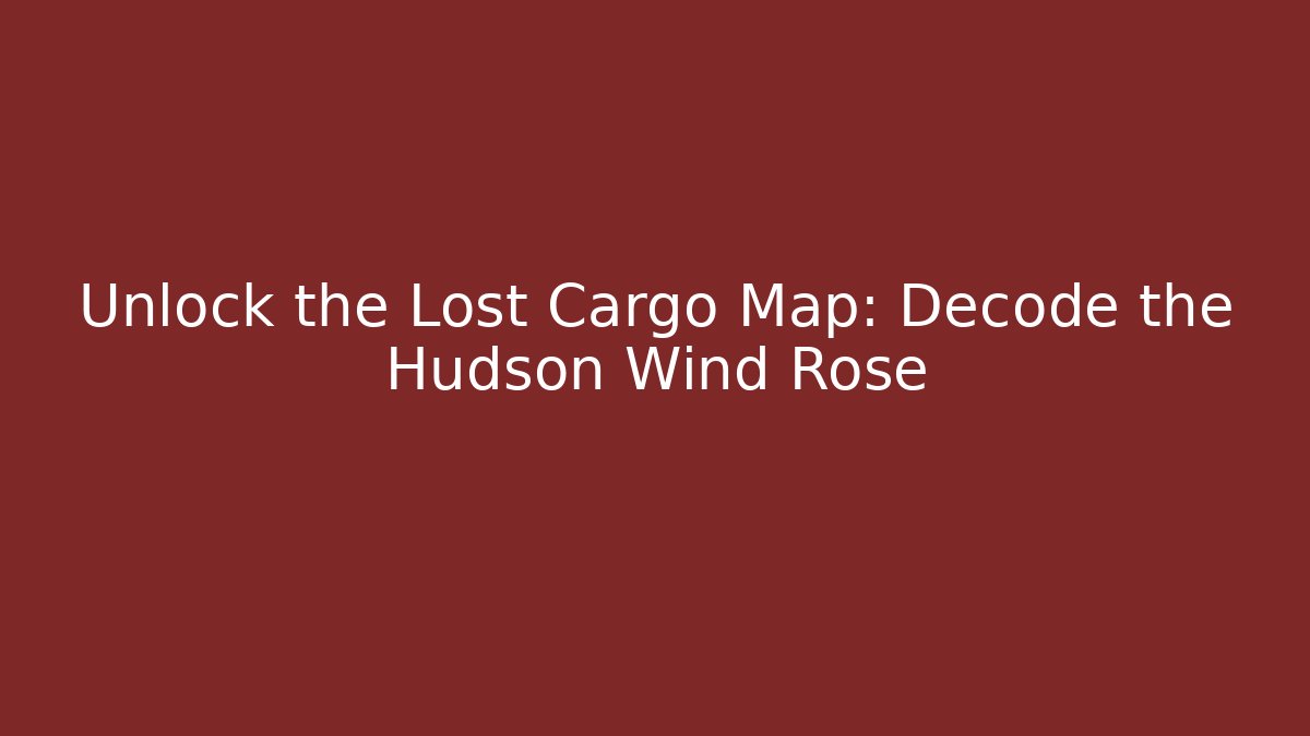 Unlock the Lost Cargo Map: Decode the Hudson Wind Rose