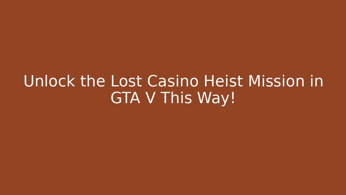Unlock the Lost Casino Heist Mission in GTA V This Way!