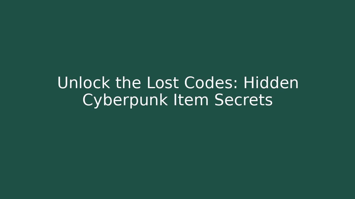 Unlock the Lost Codes: Hidden Cyberpunk Item Secrets