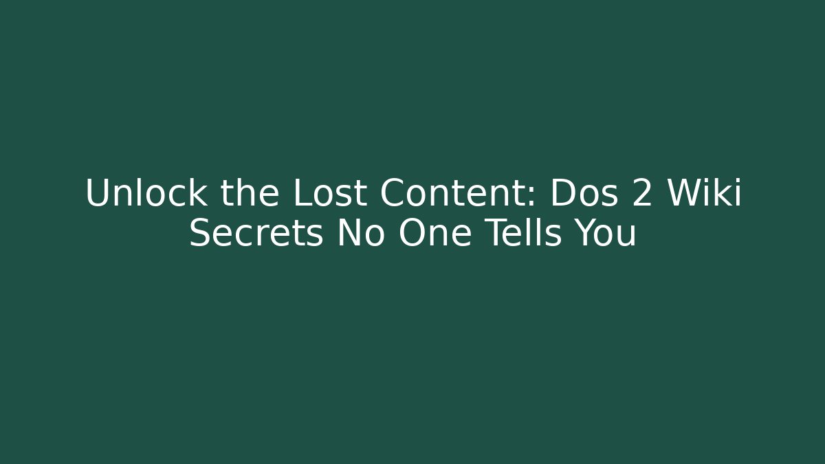 Unlock the Lost Content: Dos 2 Wiki Secrets No One Tells You