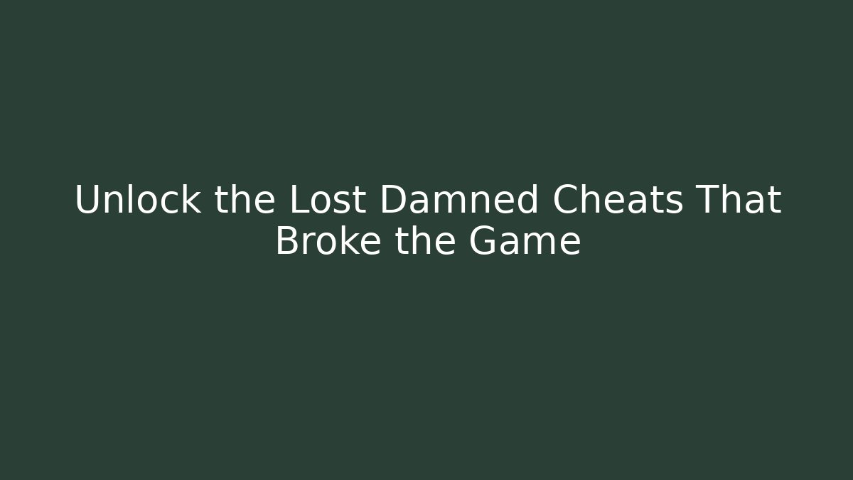 Unlock the Lost Damned Cheats That Broke the Game