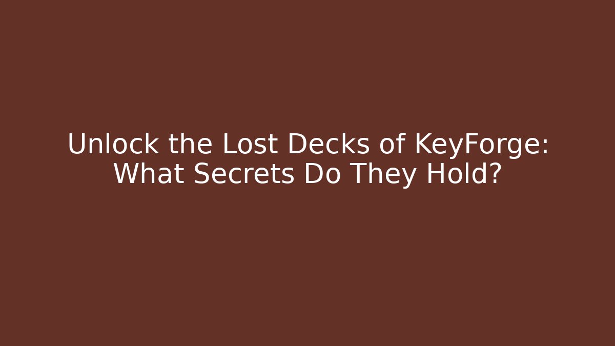 Unlock the Lost Decks of KeyForge: What Secrets Do They Hold?