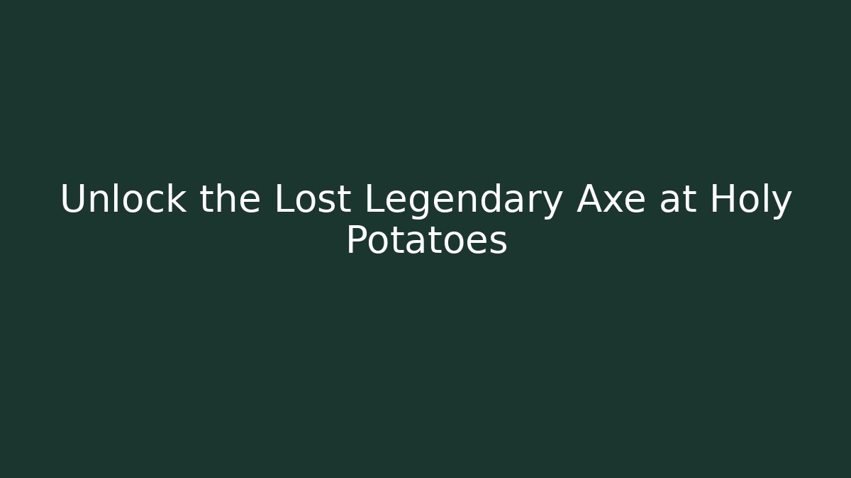 Unlock the Lost Legendary Axe at Holy Potatoes - Método de Aprovação