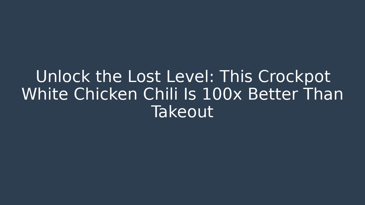 Unlock the Lost Level: This Crockpot White Chicken Chili Is 100x Better Than Takeout