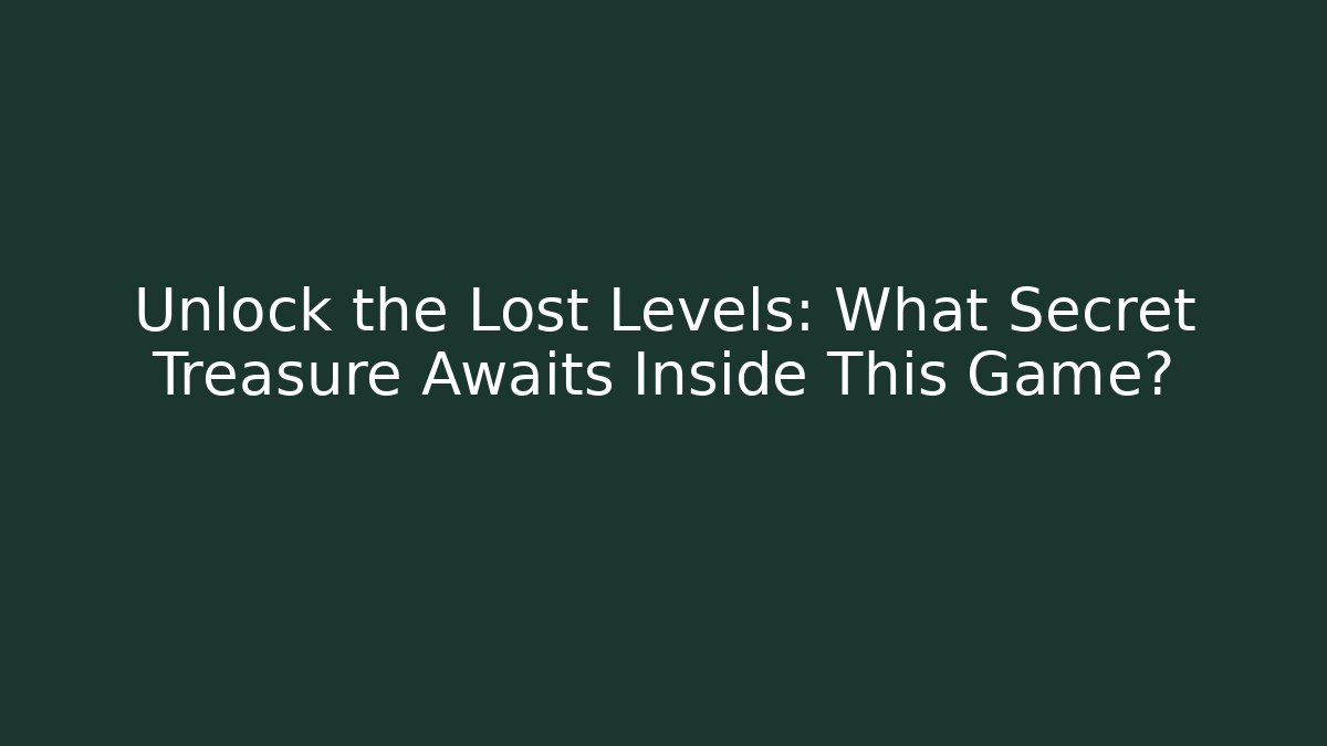 Unlock the Lost Levels: What Secret Treasure Awaits Inside This Game?