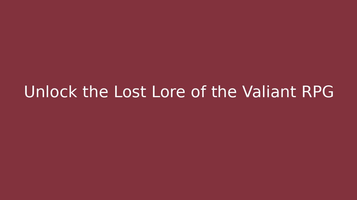 Unlock the Lost Lore of the Valiant RPG