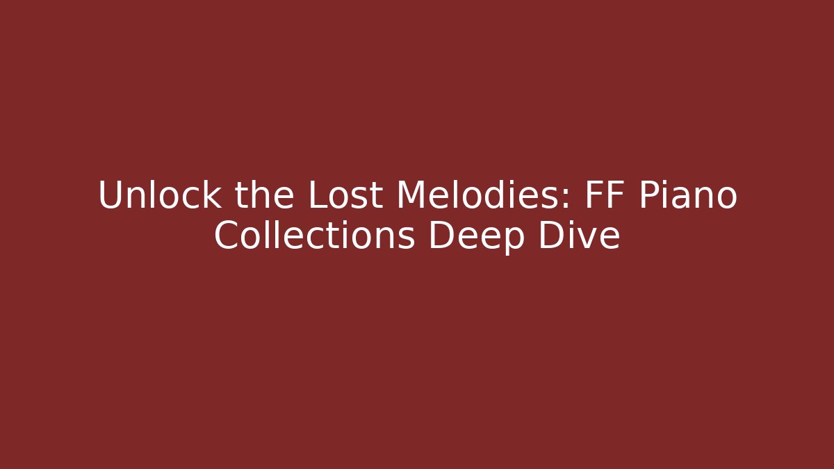 Unlock the Lost Melodies: FF Piano Collections Deep Dive - Método de Aprovação