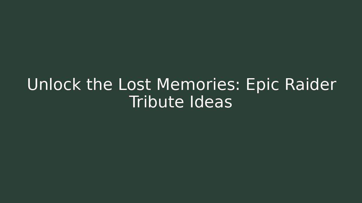 Unlock the Lost Memories: Epic Raider Tribute Ideas - Método de Aprovação