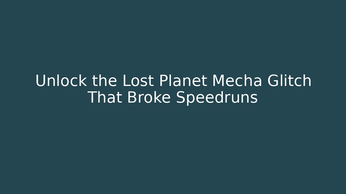 Unlock the Lost Planet Mecha Glitch That Broke Speedruns