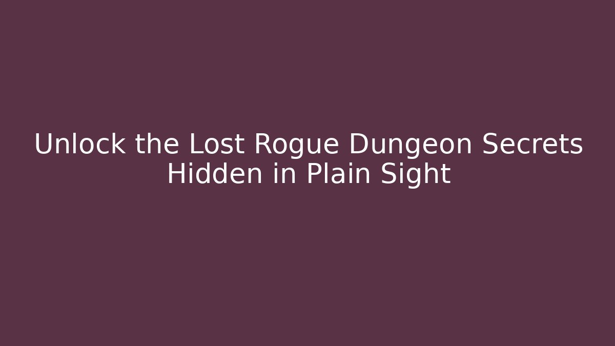 Unlock the Lost Rogue Dungeon Secrets Hidden in Plain Sight