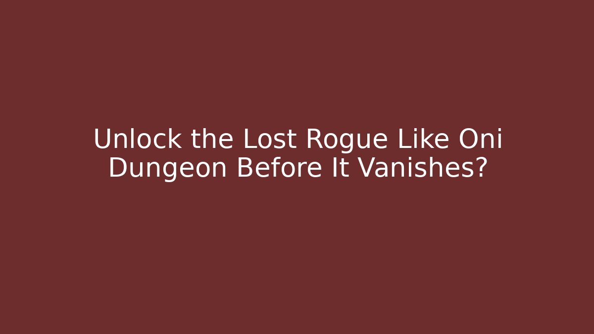 Unlock the Lost Rogue Like Oni Dungeon Before It Vanishes? - Método de Aprovação