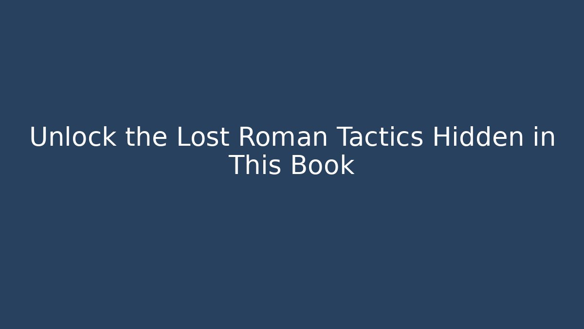 Unlock the Lost Roman Tactics Hidden in This Book
