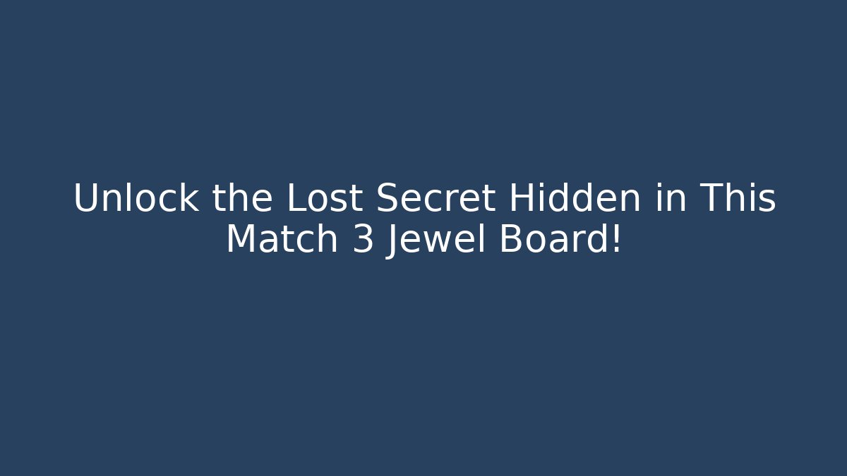 Unlock the Lost Secret Hidden in This Match 3 Jewel Board!