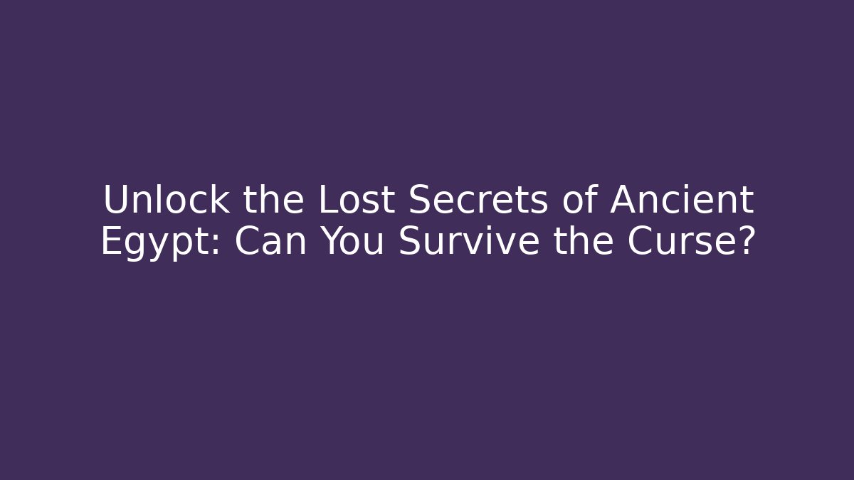 Unlock the Lost Secrets of Ancient Egypt: Can You Survive the Curse?