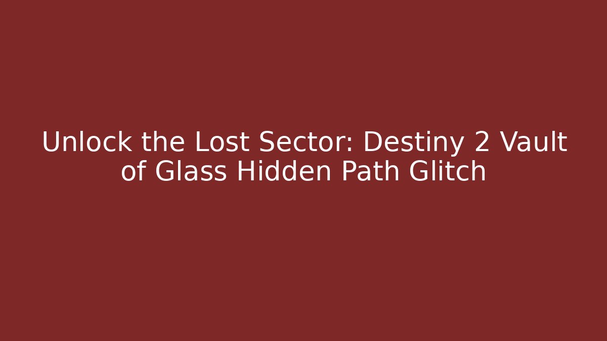 Unlock the Lost Sector: Destiny 2 Vault of Glass Hidden Path Glitch