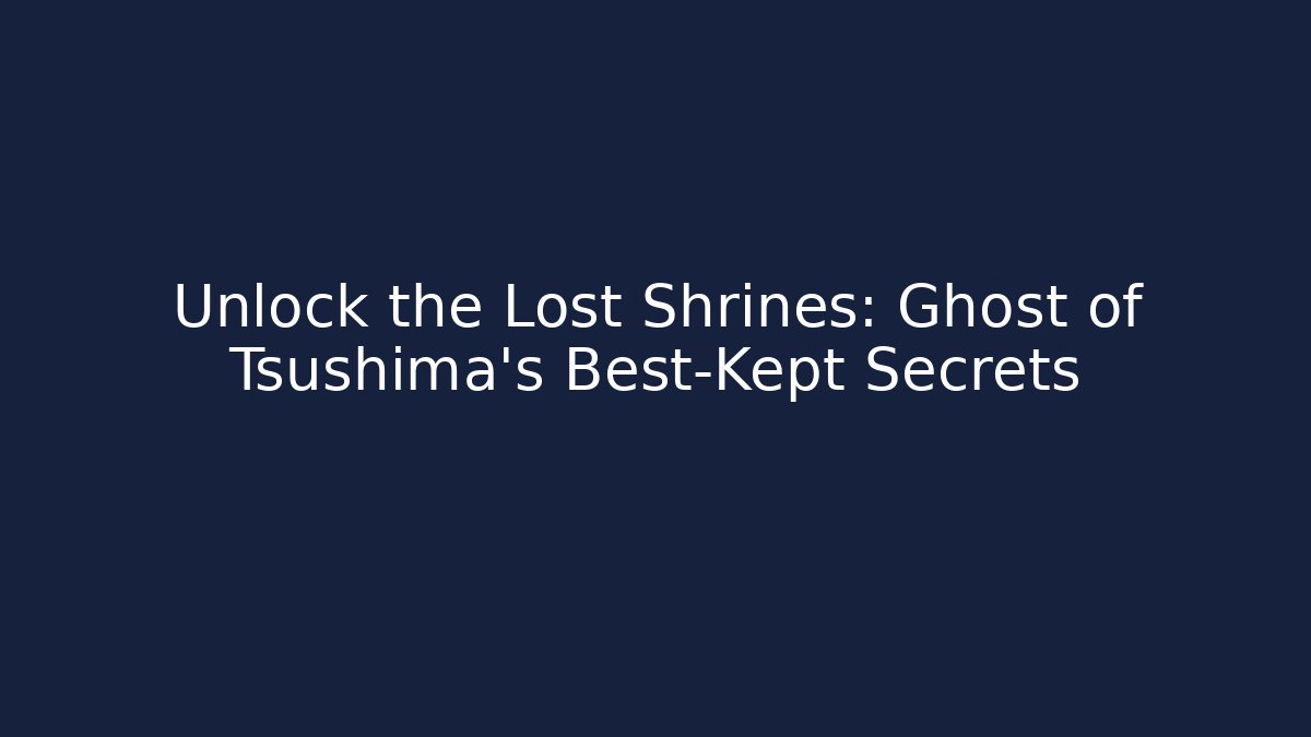Unlock the Lost Shrines: Ghost of Tsushima's Best-Kept Secrets