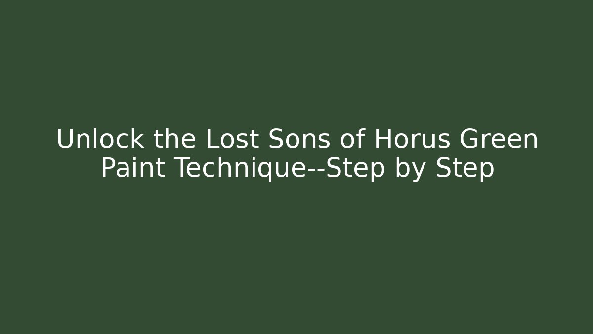 Unlock the Lost Sons of Horus Green Paint Technique—Step by Step
